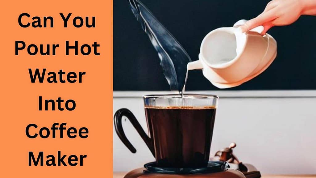 can you pour hot water into coffee maker?