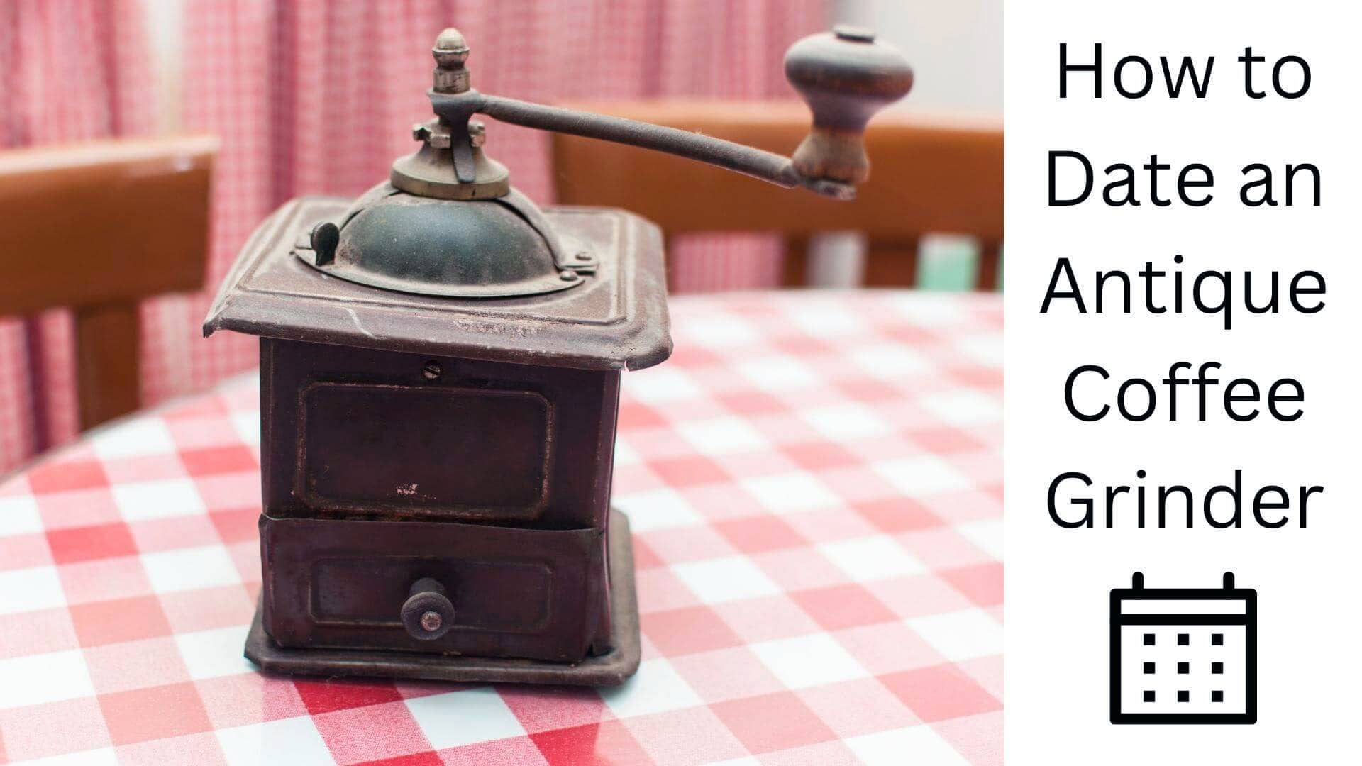 How to Date an Antique Coffee Grinder