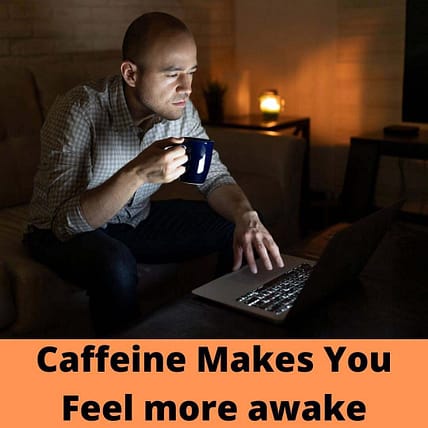 Caffeine Makes You Feel more awake